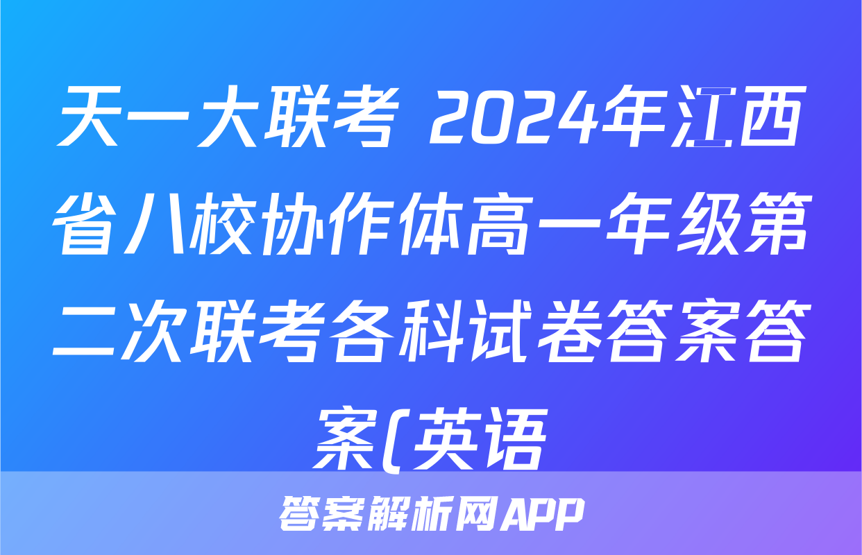 天一大联考 2024年江西省八校协作体高一年级第二次联考各科试卷答案答案(英语)